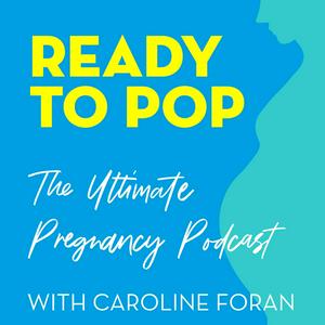 Listen to Ready To Pop: The Ultimate Pregnancy Podcast with Caroline Foran in the App