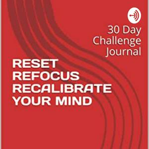 Listen to RESET REFOCUS RE-CALIBRATE- 30 DAY MINDSET CHALLENGE in the App