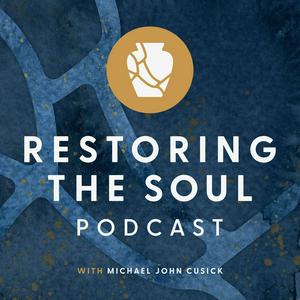 Listen to Restoring the Soul with Michael John Cusick in the App