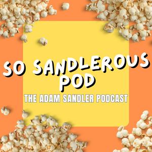 So Sandlerous Pod: The Adam Sandler Podcast