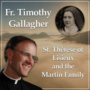 Listen to St. Therese of Lisieux and the Martin Family - Bearers of Hope with Fr. Timothy Gallagher in the App