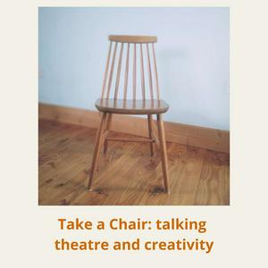 Listen to Take A Chair: talking theatre and creativity in the App