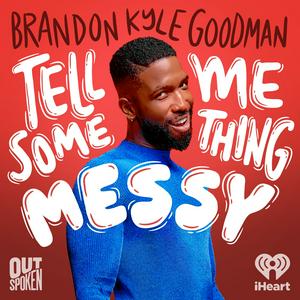 Listen to Tell Me Something Messy with Brandon Kyle Goodman in the App