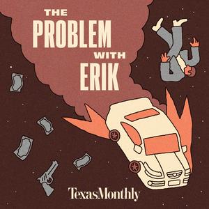 Listen to Texas Monthly True Crime: The Problem With Erik in the App