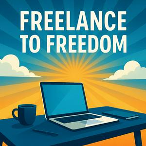 Freelance to Freedom: This Podcast Helps Early Freelancers Learn How to Get More Clients with Clear Strategies To Help Your Freelance Business Make More Money in Less Time