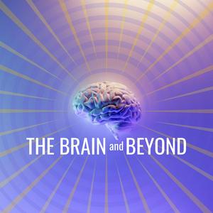 The Brain and Beyond Podcast