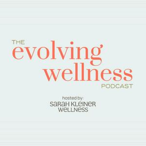 Listen to The Evolving Wellness Podcast with Sarah Kleiner Wellness in the App