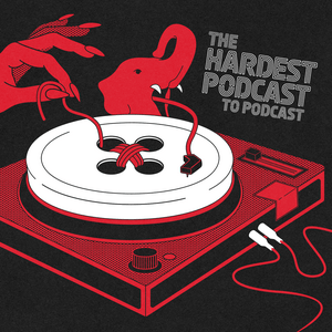 The Hardest Podcast to Podcast