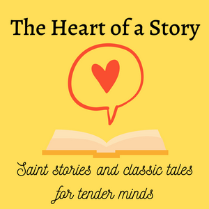 The Heart of a Story: Saint Stories and Classic Tales for Tender Minds