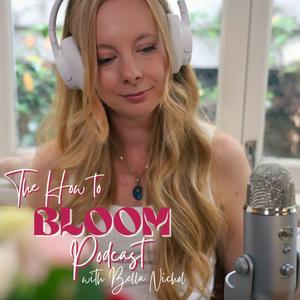 The How to Bloom Podcast with Bella Nichol