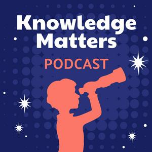 Listen to The Knowledge Matters Podcast in the App