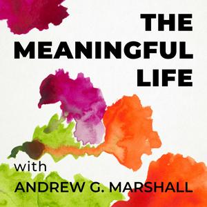 Listen to The Meaningful Life with Andrew G. Marshall in the App