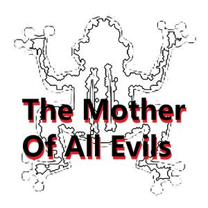 The Mother Of All Evils + NEWS/VIEWS/NOVELS