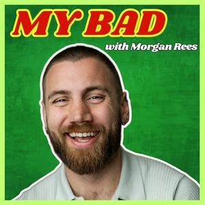 My Bad With Morgan Rees