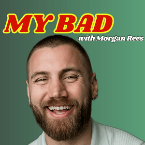 My Bad With Morgan Rees
