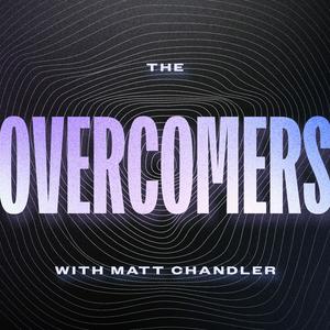 The Overcomers with Matt Chandler