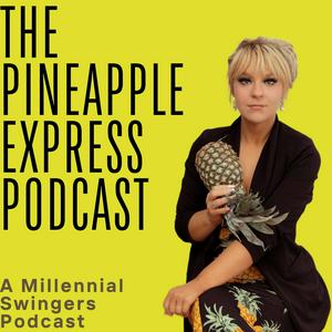 Listen to The Pineapple Express—A Millennial Swingers Podcast in the App