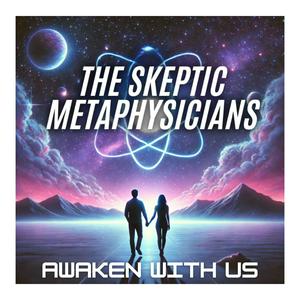 Listen to The Skeptic Metaphysicians: Metaphysics, Spiritual Awakenings, Expanded Consciousness in the App