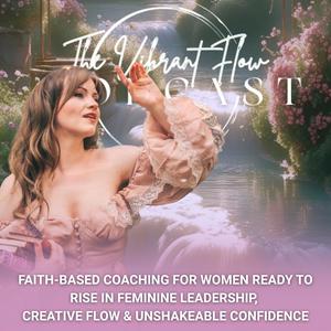 The Vibrant Flow Podcast | Faith-Fueled Confidence, Creativity, Business for Women on a Mission