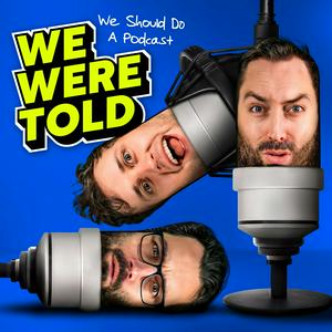 Listen to We Were Told We Should Do a Podcast in the App