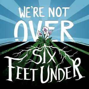 Listen to We're Not Over Six Feet Under in the App