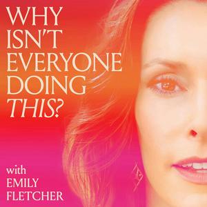 Listen to Why Isn't Everyone Doing This? with Emily Fletcher in the App