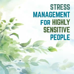 Listen to Stress Management for Highly Sensitive People (HSP): Inner Work and Strategies for Coping with Stress, Overwhelm, and Negative Emotions in the App