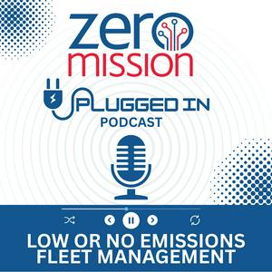 ZeroMission's Low or No Emissions Fleet Management Podcast - Unlocking the Future of Fleet Management for ICE and Electric Vehicles